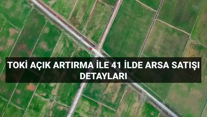TOKİ'den 41 İlde 306 Arsa Satışı: Ayrıntılara Göz Atın!
