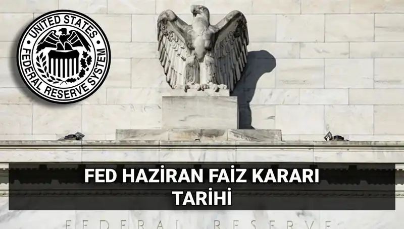 ABD Merkez Bankası'nın Haziran Faiz Kararı Ne Zaman Açıklanacak?
