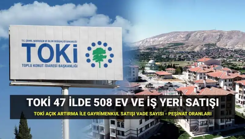 TOKİ 508 Ev ve İş Yeri Satışında Fırsatlar: 47 İlde Açık Artırmaya Dikkat!